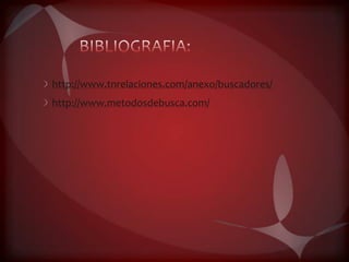 http://www.tnrelaciones.com/anexo/buscadores/
http://www.metodosdebusca.com/
 