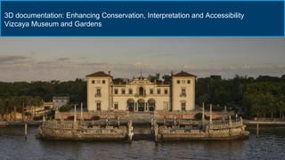 3D documentation: Enhancing Conservation, Interpretation and Accessibility
Vizcaya Museum and Gardens
 