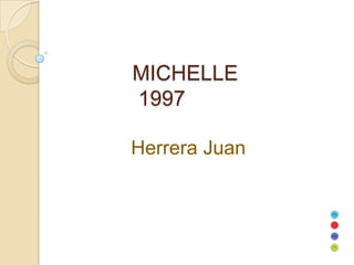 MICHELLE
1997
Herrera Juan

 