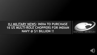 HJ MILITARY NEWS: INDIA TO PURCHASE
16 US MULTI-ROLE CHOPPERS FOR INDIAN
NAVY @ $1 BILLION !!
 