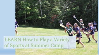 LEARN How to Play a Variety
of Sports at Summer Camp
 