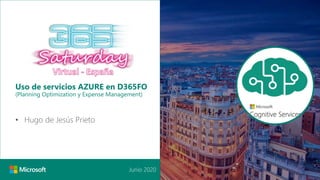 Junio 2020
• Hugo de Jesús Prieto
Uso de servicios AZURE en D365FO
(Planning Optimization y Expense Management)
 