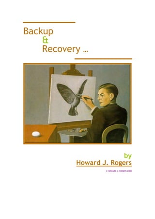 Backup
    &
    Recovery …




                         by
           Howard J. Rogers
                   © HOWARD J. ROGERS 2000
 