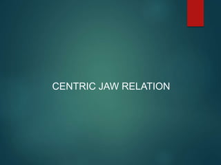 CENTRIC JAW RELATION
 