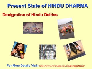 Present State of HINDU DHARMA Denigration of Hindu Deities For More Details Visit:  http:// www.hindujagruti.org /denigrations /  