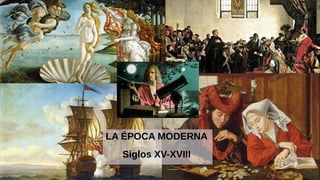 LA ÉPOCA MODERNA
Siglos XV-XVIII
 