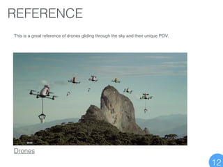 REFERENCE
Drones
This is a great reference of drones gliding through the sky and their unique POV.
12
 