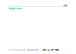 BigSQL Demo 
© 2014 International Business Machines Corporation 17 
 