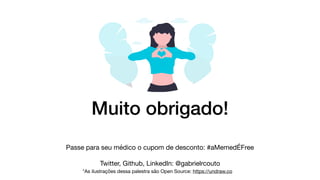 Passe para seu médico o cupom de desconto: #aMemedÉFree

Twitter, Github, LinkedIn: @gabrielrcouto
*As ilustrações dessa palestra são Open Source: https://undraw.co
Muito obrigado!
 