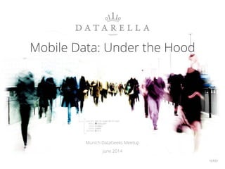 Mobile Data: Under the Hood
Munich DataGeeks Meetup
June 2014
 