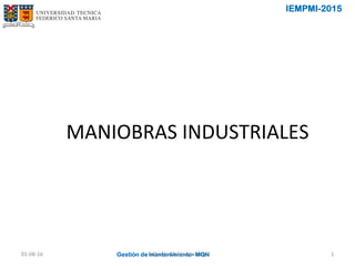 MANIOBRAS INDUSTRIALES
IEMPMI-2015
Gestión de mantenimiento- MQN
01-08-16 Taller de Mantenimiento 1
 