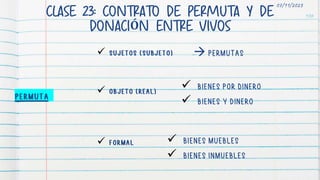 CLASE 23: CONTRATO DE PERMUTA Y DE
DONACIÓN ENTRE VIVOS
106
07/11/2023








 