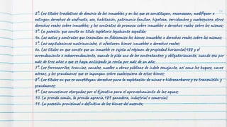 2°. Los títulos traslativos de dominio de los inmuebles y en los que se constituyan, reconozcan, modifiquen o
extingan derechos de usufructo, uso, habitación, patrimonio familiar, hipoteca, servidumbre y cualesquiera otros
derechos reales sobre inmuebles; y los contratos de promesa sobre inmuebles o derechos reales sobre los mismos;
3°. La posesión que conste en título supletorio legalmente expedido;
4o. Los actos y contratos que trasmitan en fideicomiso los bienes inmuebles o derechos reales sobre los mismos;
5°. Las capitulaciones matrimoniales, si afectaren bienes inmuebles o derechos reales;
6o. Los títulos en que conste que un inmueble se sujeta al régimen de propiedad horizontal;488 y el
arrendamiento o subarrendamiento, cuando lo pida uno de los contratantes; y obligatoriamente, cuando sea por
más de tres años o que se haya anticipado ¡a renta por más de un año;
7°. Los ferrocarriles, tranvías, canales, muelles u obras públicas de índole semejante, así como los buques, naves
aéreas, y los gravámenes que se impongan sobre cualesquiera de estos bienes;
8°. Los títulos en que se constituyan derechos para la explotación de minas e hidrocarburos y su transmisión y
gravámenes;
9°. Las concesiones otorgadas por el Ejecutivo para el aprovechamiento de las aguas;
10. La prenda común, la prenda agraria,489 ganadera, industrial o comercial;
11. La posesión provisional o definitiva de los bienes del ausente;
14
 