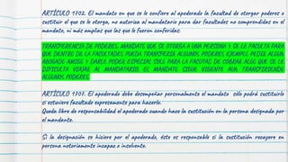 ARTÍCULO 1702. El mandato en que se le confiere al apoderado la facultad de otorgar poderes o
sustituir el que se le otorga, no autoriza al mandatario para dar facultades no comprendidas en el
mandato, ni más amplias que las que le fueron conferidas.
TRANSFERENCIA DE PODERES: MANDATO QUE SE OTORGA A UNA PERSONA Y SE LE FACULTA PARA
QUE DENTRO DE LA FACULTADES PUEDA TRANSFERIR ALGUNOS PODERES EJEMPLO PEDIR ALGUN
ABOGADO AMIGO Y DARLE PODER ESPECIAL SOLO PARA LA FACUTAD DE COBRAR ALGO QUE SE LE
DIFICULTA VIAJAR AL MANDATARIO, EL MANDATO SIGUE VIGENTE AUN TRANSFIRIENDO
ALGUNOS PODERES
ARTÍCULO 1707. El apoderado debe desempeñar personalmente el mandato sólo podrá sustituirlo
si estuviere facultado expresamente para hacerlo.
Queda libre de responsabilidad el apoderado cuando hace la sustitución en la persona designada por
el mandante.
Si la designación se hiciere por el apoderado, éste es responsable si la sustitución recayere en
persona notoriamente incapaz o insolvente.
 
