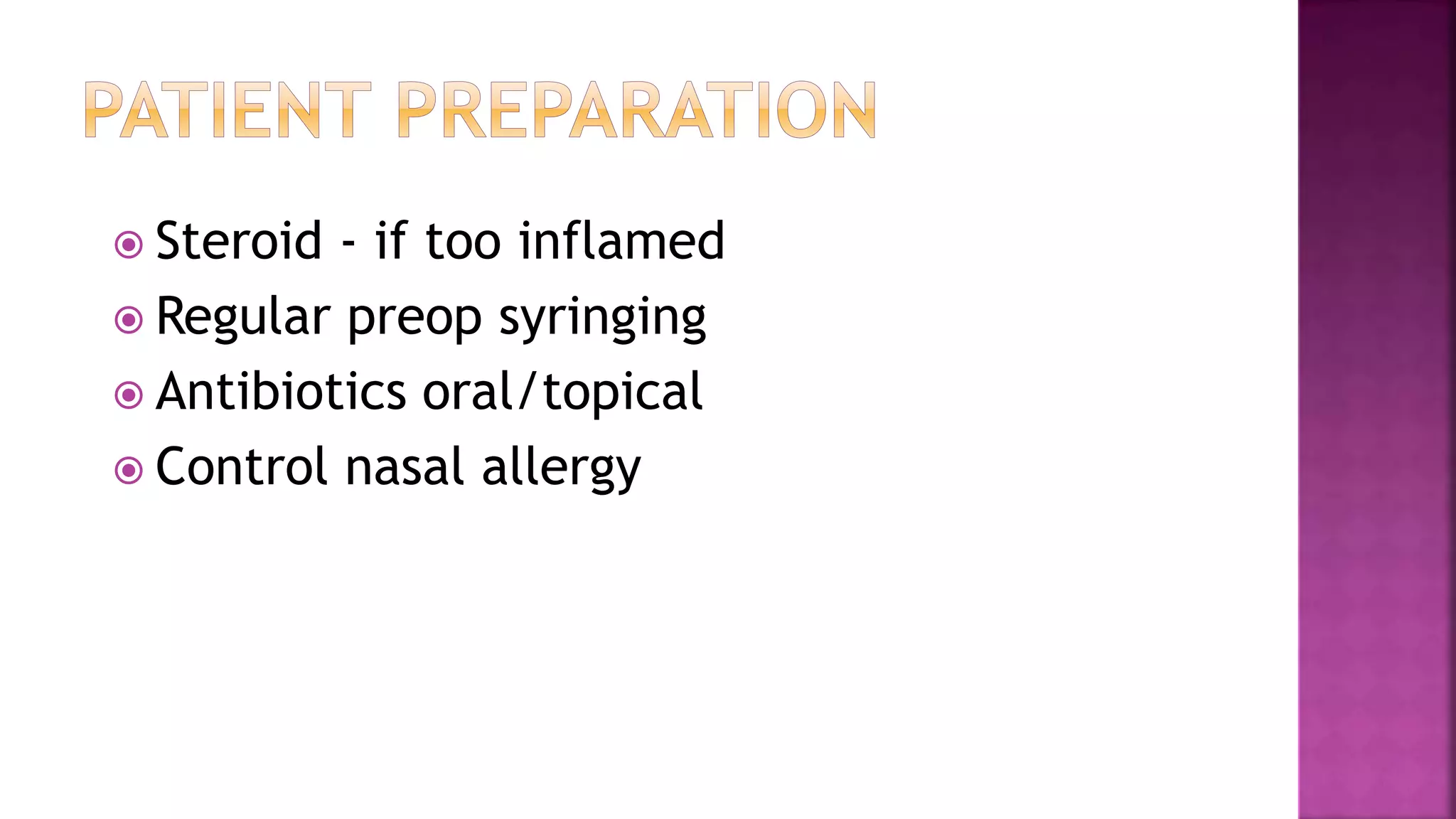  Steroid - if too inflamed
Regular preop syringing
Antibiotics oral/topical
Control nasal allergy