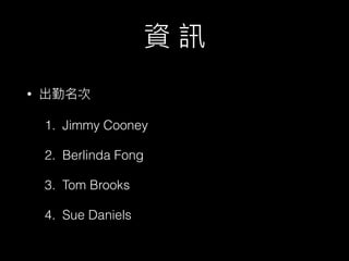 •
1. Jimmy Cooney
2. Berlinda Fong
3. Tom Brooks
4. Sue Daniels
 