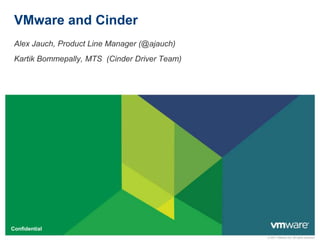 © 2011 VMware Inc. All rights reserved
Confidential
VMware and Cinder
Alex Jauch, Product Line Manager (@ajauch)
Kartik Bommepally, MTS (Cinder Driver Team)
 