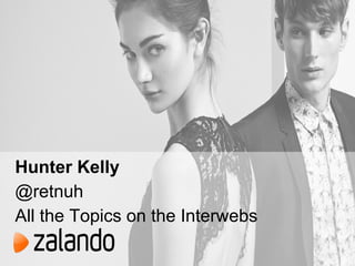 Hunter Kelly
@retnuh
All the Topics on the Interwebs
 