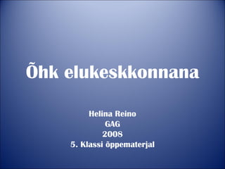 Õhk elukeskkonnana Helina Reino GAG 2008 5. Klassi õppematerjal 