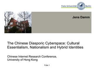 The Chinese Diasporic Cyberspace: Cultural Essentialism, Nationalism and Hybrid Identities Chinese Internet Research Conference,  University of Hong Kong Folie  