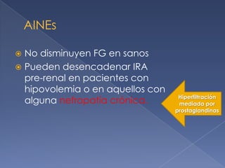  No disminuyen FG en sanos
 Pueden desencadenar IRA
  pre-renal en pacientes con
  hipovolemia o en aquellos con
                                   Hiperfiltración
  alguna nefropatía crónica.       mediada por
                                  prostaglandinas
 