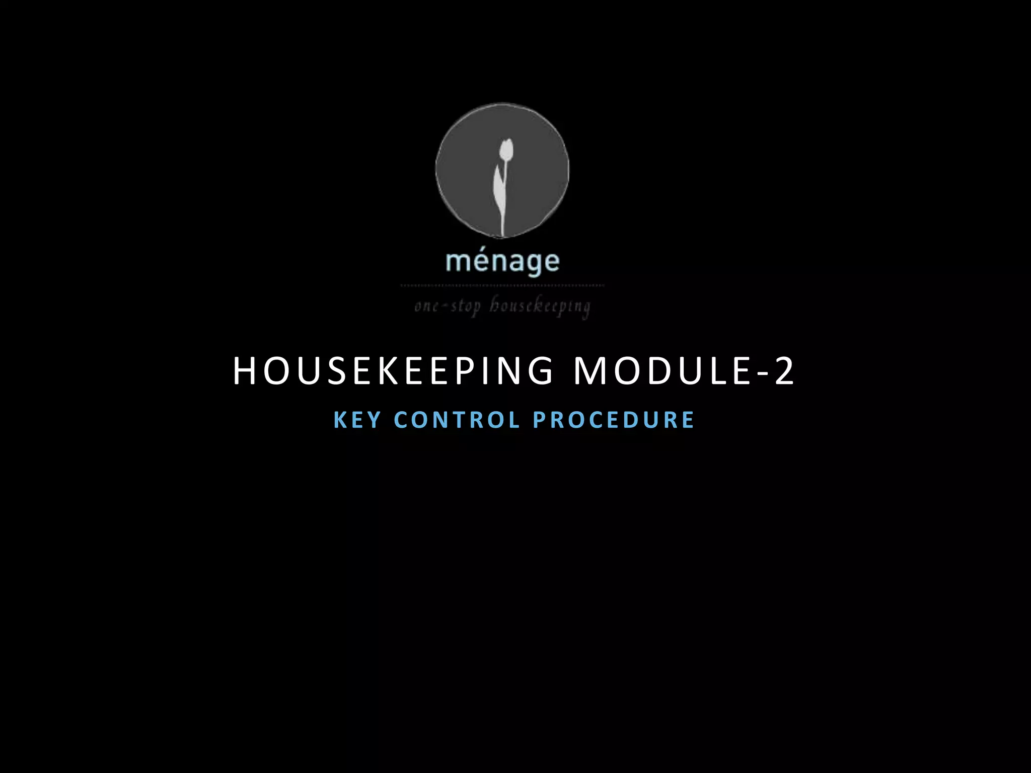 H O US EKEEPING M O D ULE - 2
     KEY CONTROL PROCEDURE
 
