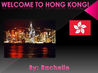 Welcome to Hong Kong! By: Rachelle 
