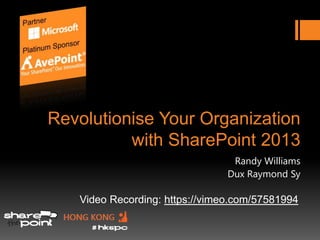 Revolutionise Your Organization
          with SharePoint 2013
                                 Randy Williams
                                Dux Raymond Sy

   Video Recording: https://vimeo.com/57581994
 