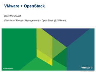 VMware + OpenStack
Dan Wendlandt
Director of Product Management – OpenStack @ VMware

Confidential
© 2010 VMware Inc. All rights reserved

 