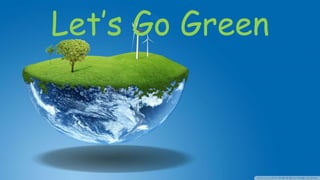 Let’s Go Green 
 