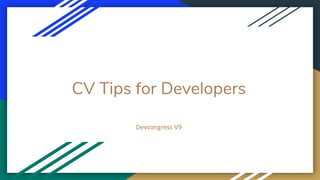 CV Tips for Developers
Devcongress V9
 