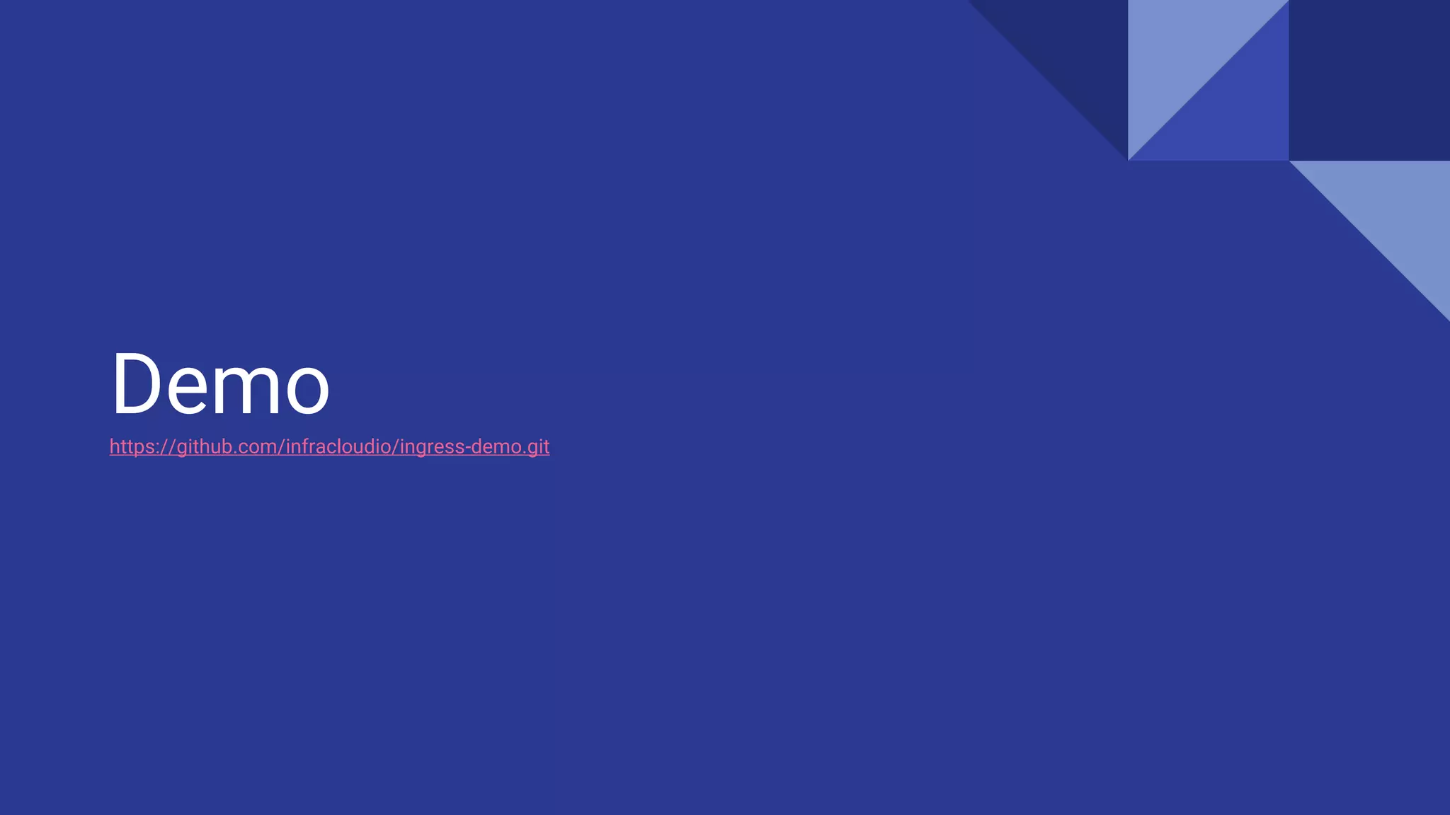Demohttps://github.com/infracloudio/ingress-demo.git
 