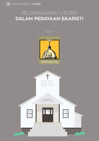 10
EMBUN KATAKESE | LITURGI
PELANGGARAN LITURGI
DALAM PERAYAAN EKARISTI
OLEH:
Katolisitas.org
 