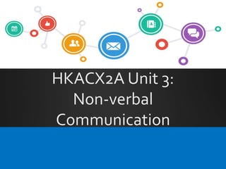 HKACX2A Unit 3:
Non-verbal
Communication
 
