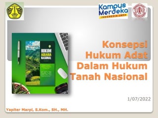 Yapiter Marpi, S.Kom., SH., MH.
Konsepsi
Hukum Adat
Dalam Hukum
Tanah Nasional
1/07/2022
 