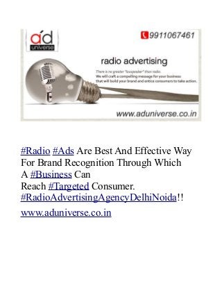 #Radio #Ads Are Best And Effective Way 
For Brand Recognition Through Which 
A #Business Can 
Reach #Targeted Consumer. 
#RadioAdvertisingAgencyDelhiNoida!! 
www.aduniverse.co.in 

