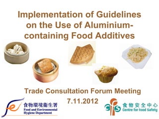 Implementation of Guidelines
  on the Use of Aluminium-
  containing Food Additives




 Trade Consultation Forum Meeting
            7.11.2012
                                    1
 