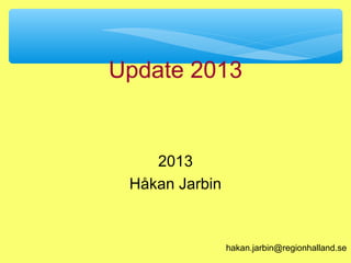 Update 2013

2013
Håkan Jarbin

hakan.jarbin@regionhalland.se

 