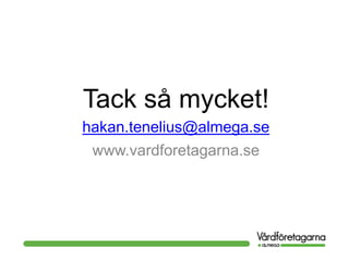 Tack så mycket!
hakan.tenelius@almega.se
www.vardforetagarna.se
 