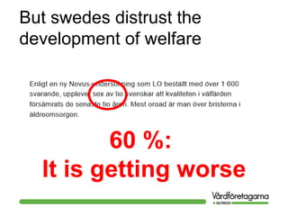 But swedes distrust the
development of welfare
60 %:
It is getting worse
 
