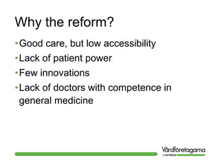 Why the reform?
•Good care, but low accessibility
•Lack of patient power
•Few innovations
•Lack of doctors with competence in
general medicine
 