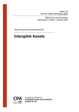 Intangible Assets 
Hong Kong Accounting Standard 38 
HKAS 38 
Revised March 2010June 2014 
Effective for annual periods beginning on or after 1 January 2005 
 