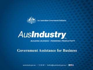 Government Assistance for Business


   ausindustry.gov.au • 13 28 46 • hotline@ausindustry.gov.au •
 