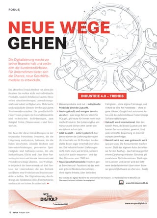 12 twice Frühjahr 2019
FOKUS
Die Digitalisierung macht vor
keiner Branche halt und verän-
dert die Kundenbedürfnisse.
Für Unternehmen bietet sich
die Chance, neue Geschäfts-
modelle zu entwickeln.
•	Massenprodukte sind out – individuelle
Produkte sind die Zukunft.
•	Heute gekauft und morgen bereits
veraltet – was lange Zeit vor allem für
PCs galt, gilt heute für immer mehr tech-
nische Produkte. Der Lebenszyklus von
Handys sank binnen zehn Jahren von
vier Jahren auf ein Jahr.
•	Jetzt bestellt – sofort geliefert. Kun-
den erwarten die Lieferung der neuen
Uhr innerhalb von 24 Stunden, das be-
stellte Essen sogar innerhalb von Minu-
ten. Die Industrie fordert Lieferungen
nicht mehr «nur» just in time, sondern
zusätzlich just in sequence – und das
über Distanzen von 1’000 km.
•	Neue Geschäftsmodelle mischen gan-
ze Branchen auf: Facebook ist das welt-
weit grösste Medienunternehmen –
ohne eigene Inhalte; Uber befördert
Fahrgäste – ohne eigene Fahrzeuge, und
Airbnb ist eine Art Hotelkette – ohne ei-
gene Häuser. Google baut autonome Au-
tos und die Automobilbauer haben riesige
Softwareabteilungen.
•	Gekauft wird international. Wer den
besten Preis, die beste Qualität und den
besten Service anbietet, gewinnt. Und
jede schlechte Bewertung im Internet
schadet dem Image.
•	Bezahlt wird nur, was gebraucht wird
(pay per use). Die Konsumenten machen
es vor: Statt des eigenen Autos bezahlen
sie für den Ausflug – das Fahrzeug gehört
einem Carsharing-Anbieter. Gleiches gilt
zunehmend für Unternehmen: Statt eige-
ner Lizenzen und Server wird die Soft-
ware bedarfsorientiert über einen Brow­
ser genutzt (Software as a Service – SaaS).
Die aktuellen Trends treiben vor allem die
Kunden: Sie wollen nicht nur individuelle
Produkte, sondern Erlebnisse kaufen. Diese
sollen situationsbezogen, abwechslungs-
reich und sofort verfügbar sein. Mehrwerte
und zusätzliche Dienste werden zu klaren
Wettbewerbsvorteilen. Die gesellschaftli-
chen Trends prägen die Geschäftsmodelle
und technischen Anforderungen, zum
Beispiel Teilen (Shareconomy) und Netz-
werken.
Die Basis für diese Entwicklungen ist der
technische Fortschritt: Sensoren, die die
Umgebung analysieren, Software, die die
Daten verarbeitet, schnelle Rechner und
Internetverbindungen, preiswerter Spei-
cherplatz und Softwaresysteme, die alle
Suchanfragen, Klicks und Likes ihrer Nut-
zer registrieren und daraus Interessen und
Produktvorschläge ableiten. Das Wichtigs-
te ist jedoch die Innovationskraft und Fan-
tasie der Unternehmer, die aus Technik
und Daten neue Produkte und Businessmo-
delle schaffen. Die Digitalisierung durch-
dringt alle Funktionen eines Unternehmens
und macht vor keiner Branche halt. • www.ihk-industrie40.de
www.are-you-digital.ch
Was bedeutet der digitale Wandel für die Unternehmen? Die Industrie- und Handelskammer für München und
Oberbayern hat einen Leitfaden herausgegeben.
INDUSTRIE 4.0 – TRENDS
NEUE WEGE
GEHEN
 