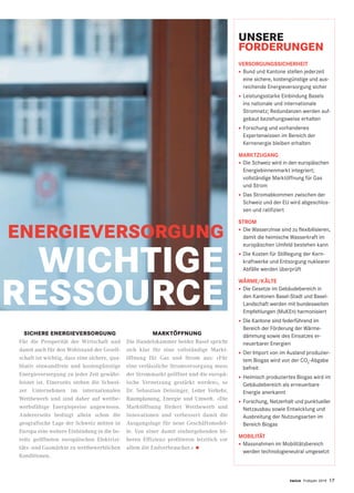 twice Frühjahr 2019 17
SICHERE ENERGIEVERSORGUNG
Für die Prosperität der Wirtschaft und
damit auch für den Wohlstand der Gesell-
schaft ist wichtig, dass eine sichere, qua-
litativ einwandfreie und kostengünstige
Energieversorgung zu jeder Zeit gewähr-
leistet ist. Einerseits stehen die Schwei-
zer Unternehmen im internationalen
Wettbewerb und sind daher auf wettbe-
werbsfähige Energiepreise angewiesen.
Andererseits bedingt allein schon die
geografische Lage der Schweiz mitten in
Europa eine weitere Einbindung in die be-
reits geöffneten europäischen Elektrizi-
täts- und Gasmärkte zu wettbewerblichen
Konditionen.
UNSERE
FORDERUNGEN
VERSORGUNGSSICHERHEIT
•	Bund und Kantone stellen jederzeit
eine sichere, kostengünstige und aus-
reichende Energieversorgung sicher
•	Leistungsstarke Einbindung Basels
ins nationale und internationale
Stromnetz; Redundanzen werden auf-
gebaut beziehungsweise erhalten
•	Forschung und vorhandenes
Expertenwissen im Bereich der
Kernenergie bleiben erhalten
MARKTZUGANG
•	Die Schweiz wird in den europäischen
Energiebinnenmarkt integriert;
vollständige Marktöffnung für Gas
und Strom
•	Das Stromabkommen zwischen der
Schweiz und der EU wird abgeschlos-
sen und ratifiziert
STROM
•	Die Wasserzinse sind zu flexibilisieren,
damit die heimische Wasserkraft im
europäischen Umfeld bestehen kann
•	Die Kosten für Stilllegung der Kern-
kraftwerke und Entsorgung nuklearer
Abfälle werden überprüft
WÄRME/KÄLTE
•	Die Gesetze im Gebäudebereich in
den Kantonen Basel-Stadt und Basel-
Landschaft werden mit bundesweiten
Empfehlungen (MuKEn) harmonisiert
•	Die Kantone sind federführend im
Bereich der Förderung der Wärme-
dämmung sowie des Einsatzes er-
neuerbarer Energien
•	Der Import von im Ausland produzier-
tem Biogas wird von der CO2
-Abgabe
befreit
•	Heimisch produziertes Biogas wird im
Gebäudebereich als erneuerbare
Energie anerkannt
•	Forschung, Netzerhalt und punktueller
Netzausbau sowie Entwicklung und
Ausbreitung der Nutzungsarten im
Bereich Biogas
MOBILITÄT
•	Massnahmen im Mobilitätsbereich
werden technologieneutral umgesetzt
WICHTIGE
RESSOURCE
ENERGIEVERSORGUNG
MARKTÖFFNUNG
Die Handelskammer beider Basel spricht
sich klar für eine vollständige Markt-
öffnung für Gas und Strom aus: «Für
eine verlässliche Stromversorgung muss
der Strommarkt geöffnet und die europä-
ische Vernetzung gestärkt werden», so
Dr. Sebastian Deininger, Leiter Verkehr,
Raumplanung, Energie und Umwelt. «Die
Marktöffnung fördert Wettbewerb und
Innovationen und verbessert damit die
Ausgangslage für neue Geschäftsmodel-
le. Von einer damit einhergehenden hö-
heren Effizienz profitieren letztlich vor
allem die Endverbraucher.» •
 
