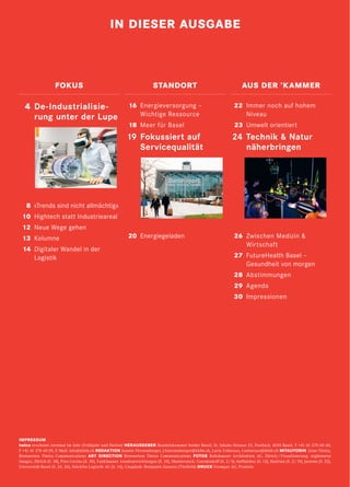 2 twice Frühjahr 2019
IMPRESSUM
twice erscheint zweimal im Jahr (Frühjahr und Herbst) HERAUSGEBER Handelskammer beider Basel, St. Jakobs-Strasse 25, Postfach, 4010 Basel, T +41 61 270 60 60,
F +41 61 270 60 05, E-Mail: info@hkbb.ch REDAKTION Jasmin Fürstenberger, j.fuerstenberger@hkbb.ch, Lucia Uebersax, l.uebersax@hkbb.ch MITAUTORIN Anne Theiss,
Brenneisen Theiss Communications ART DIRECTION Brenneisen Theiss Communications FOTOS Boltshauser Architekten AG, Zürich  / Visualisierung: nightnurse
images, Zürich (S. 18), Pino Covino (S. 30), Fankhauser Arealentwicklungen (S. 10), Shutterstock: Gorodenkoff (S. 2 / 5), buffaloboy (S. 12), Hadrian (S. 2 / 19), justone (S. 22),
Universität Basel (S. 24, 26), Stöcklin Logistik AG (S. 14), Unsplash: Benjamin Zanatta (Titelbild) DRUCK Gremper AG, Pratteln
IN DIESER AUSGABE
	16	 Energieversorgung –
Wichtige Ressource
	18	 Meer für Basel
	19	Fokussiert auf
Servicequalität
	20	Energiegeladen
	 22	 Immer noch auf hohem
Niveau
	23	Umwelt orientiert
	24	Technik & Natur	
näherbringen
	26	Zwischen Medizin & 
Wirtschaft
	 27	 FutureHealth Basel –
Gesundheit von morgen
	 28	Abstimmungen
	 29	 Agenda
	 30	 Impressionen
	4	De-Industrialisie-
rung unter der Lupe
	8	«Trends sind nicht allmächtig»
	10	Hightech statt Industrieareal
	12	Neue Wege gehen
	13	Kolumne
	14	Digitaler Wandel in der
Logistik
	
FOKUS STANDORT AUS DER ’KAMMER
 