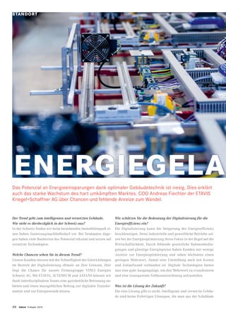 20 twice Frühjahr 2019
Der Trend geht zum intelligenten und vernetzten Gebäude.
Wie sieht es diesbezüglich in der Schweiz aus?
In der Schweiz finden wir beim bestehenden Immobilienpark ei-
nen hohen Sanierungsnachholbedarf vor. Bei Neubauten dage-
gen haben viele Bauherren das Potenzial erkannt und setzen auf
vernetzte Technologien.
Welche Chancen sehen Sie in diesem Trend?
Unsere Kunden stossen mit der Schnelligkeit der Entwicklungen
im Bereich der Digitalisierung oftmals an ihre Grenzen. Hier
liegt die Chance für unsere Firmengruppe VINCI Energies
Schweiz AG. Mit ETAVIS, ACTEMIUM und AXIANS können wir
dank interdisziplinären Teams eine ganzheitliche Betreuung an-
bieten und einen massgeblichen Beitrag zur digitalen Transfor-
mation und zur Energiewende leisten.
Wie schätzen Sie die Bedeutung der Digitalisierung für die
Energieeffizienz ein?
Die Digitalisierung kann die Steigerung der Energieeffizienz
beschleunigen. Denn industrielle und gewerbliche Betriebe set-
zen bei der Energieoptimierung ihren Fokus in der Regel auf die
Wirtschaftlichkeit. Durch fehlende gesetzliche Rahmenbedin-
gungen und günstige Energiepreise haben Kunden nur wenige
Anreize zur Energieoptimierung und sehen höchstens einen
geringen Mehrwert. Zumal eine Umstellung auch mit Kosten
und Zeitaufwand verbunden ist. Digitale Technologien bieten
nun eine gute Ausgangslage, um den Mehrwert zu visualisieren
und eine transparente Vollkostenrechnung aufzustellen.
Was ist die Lösung der Zukunft?
Die eine Lösung gibt es nicht. Intelligente und vernetzte Gebäu-
de sind keine fixfertigen Lösungen, die man aus der Schublade
ENERGIEGELAD
Das Potenzial an Energieeinsparungen dank optimaler Gebäudetechnik ist riesig. Dies erklärt
auch das starke Wachstum des hart umkämpften Marktes. COO Andreas Fiechter der ETAVIS
Kriegel+Schaffner AG über Chancen und fehlende Anreize zum Wandel.
STANDORT
 