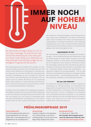 22 twice Frühjahr 2019
STANDORT
IMMER NOCH 		
AUF HOHEM 	
			 NIVEAU
Die Wirtschaft der Region Basel ist noch im-
mer stark unterwegs. Es zeichnet sich zwar
eine leichte Abkühlung ab, doch diese geht
von einem hohen Niveau aus. Nationale und
internationale Unsicherheiten prägen die vor-
sichtigeren Prognosen für die Zukunft.
Der Stimmungsbarometer Frühling 2019 bestätigt: Die Wirt-
schaft der Region Basel blickt auf ein erfolgreiches Jahr 2018
zurück und die Mehrheit der Unternehmen ist weiterhin in gu-
ter Verfassung. So beurteilen die Hälfte der Unternehmen den
aktuellen Geschäftsgang mit «gut». Ein Drittel der Unterneh-
men attestiert einen befriedigenden Geschäftsgang. Dies ent-
spricht exakt der gleichen Bewertung wie im vergangenen
Herbst. Beim Vergleich zur Vorjahresperiode spricht noch im-
mer ein Drittel der Unternehmen von einem besseren, die Hälf-
te von einem gleichbleibenden Geschäftsgang.
Der Blick auf die Entwicklung des Geschäftsgangs im kommen-
den Halbjahr bestätigt die Erwartung einer leichten Abkühlung
im 2019. Sie findet aber auf hohem Niveau statt und dürfte weit
weg von Dramatik sein. Zwei Drittel der Unternehmen gehen
von einem gleichbleibenden Geschäftsgang aus. Noch rund ein
Fünftel rechnet mit einer positiven Entwicklung. Auch die bei-
den Indikatoren «Investitionstätigkeit» und «Personalentwick-
lung» zeigen keine Auffälligkeiten. Die meisten Unternehmen
agieren dabei im Rahmen ihrer mittel- und langfristigen Ent-
wicklungspläne. Gut überlegte Investitionen in die Technologie
(Digitalisierung) und in neue, innovative Produkte bleiben die
wegweisende Vorwärtsstrategie, um für die von Unsicherheiten
geprägte nahe Zukunft gewappnet zu sein.
UNSICHERHEIT IST GIFT
Die internationalen beziehungsweise geopolitischen Herausfor-
derungen – Brexit, Handelskriege mit neuen Zöllen aller Art und
der Zustand einiger EU-Länder (Italien, Frankreich), aber auch
inländische Themen wie Steuerreform und Rahmenabkommen
mit der Europäischen Union werden die Wirtschaft in diesem
Jahr stark prägen. Interessant ist die Feststellung, dass die Unsi-
cherheiten die Wirtschaft stärker bremsen als geschaffene Fak-
ten. Unsicherheit bedeutet Vorsicht und Zurückhaltung – bei-
spielsweise bezüglich der Investitionstätigkeit – und ist somit
Gift für die wirtschaftliche Entwicklung. Es ist deshalb zu hoffen,
dass schnell Klarheit – und somit Planungssicherheit – geschaf-
fen werden kann, mindestens in den landeseigenen Themen.
EIN «JA» AUS VERNUNFT
Im Zentrum des nationalen Interesses steht der Ausgang der
Abstimmung zur AHV-Steuervorlage. Die Unternehmen der
Region geben sich optimistisch. Die Vorlage wird auf nationa-
ler Ebene angenommen, so die Prognose. Obwohl ordnungspo-
litisch fragwürdig, wird die Verknüpfung von AHV-Reform
und Unternehmenssteuerreform akzeptiert, in der Hoffnung,
damit die Mehrheit von Volk und Stände hinter die Vorlage zu
bringen. Alles andere als ein «Ja» hätte für den Wirtschafts-
standort Basel verheerende Folgen. •
Expertengespräche
Der Stimmungsbarometer basiert auf
Expertengesprächen mit Führungs-
kräften des C-Level-Managements von
Mitgliedfirmen der Handelskammer.
Onlineumfrage
Zusätzlich integriert er die Ergebnisse
einer Onlineumfrage, an der 86 Ent-
scheidungsträger aus Unternehmen der
Region Basel teilgenommen haben.
Befragungszeitraum
14. Februar bis 21. März 2019
Den aktuellen Stimmungsbarometer
sowie die Videoversion finden Sie unter
www.hkbb.ch/stimmungsbarometer
FRÜHLINGSUMFRAGE 2019
AUS DER ’KAMMER
 