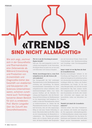 8 twice Herbst 2018
Wie sich zeigt, zeichnet
sich in der Gesundheits-
und Pharmaindustrie
eine Zeitenwende ab.
Während Entwicklung
und Produktion von
Arzneimitteln und
Diagnostika bisher das
Geschäft von etablierten
und fokussierten Life
Sciences-Unternehmen
waren, scheinen zuneh-
mend auch Technologie-
konzerne diesen Bereich
für sich zu entdecken.
Prof. Martin Lengwiler
über die Zukunft des
Gesundheitswesens.
Wie ist es um die Forschung in unserer
Region bestellt?
Sehr gut. Wir sind kompetitiv in der For-
schung und kompetitiv in der Innovation.
Die Region Basel ist nach wie vor ein welt-
weit führender Life Sciences-Standort.
Welche Auswirkungen hat es, wenn Tech-
nologiekonzerne die Life Sciences für
sich entdecken?
Das Kerngeschäft der hier ansässigen
Pharmabranche ist die Medikamentenent-
wicklung und -herstellung. Da können
branchenfremde Unternehmen wie Tech-
nologiekonzerne schwer mithalten. Infor-
mationstechnologien haben zwar einen
grossen Einfluss auf die Bereiche For-
schung und Diagnostik. Aber die Herstel-
lung und Entwicklung von Medikamenten
ist ein langwieriges und komplexes Ge-
schäft, in dem die Pharmabranche schwer
zu konkurrenzieren ist. Zudem hat die
Pharmabranche bereits in der Vergangen-
heit bewiesen, dass sie sehr anpassungs-
fähig ist und neue Trends frühzeitig er-
kennt. Man denke dabei an die 80er- Jahre,
als die Gentechnologie die Biomedizin re-
volutionierte. Die Pharmaunternehmen
haben sich in diesem Markt gut positio-
niert, oft durch Zukäufe oder Kooperatio-
«TRENDS
SIND NICHT ALLMÄCHTIG»
nen mit innovativen Firmen. Heute ist die
Gentechnologie eine Routineanwendung
und Grundlage vieler Forschungsgebiete
der Life Sciences.
Immer wieder ist von Big Data die Rede
im Gesundheitswesen.
Big-Data-Anwendungen nehmen in der
Forschung und Diagnostik in der Tat vor
allem bei komplexen Krankheitsursachen
wie chronischen Krankheiten eine immer
wichtigere Rolle ein. Calico, ein Tochter-
unternehmen von Google, ist ein typi-
sches Beispiel dafür, wie sich die Gesund-
heitsindustrie Big Data zunutze macht.
Mit Computerpower will das Unterneh-
men Krankheiten wie Krebs oder Alzhei-
mer erforschen und stoppen und das
menschliche Leben um Jahrzehnte ver-
längern.
Wandelt sich damit die Gesundheits-
industrie?
Teilweise sicher. Aber diese Veränderun-
gen zeichnen sich bereits seit Längerem
ab. Die sogenannte «informationsgestütz-
te Selbstmedikation» nimmt einen immer
grösseren Stellenwert ein. Das heisst, Pa-
tientinnen und Patienten sind nicht mehr
länger passive Konsumenten medizini-
FOKUS
8 twice Frühjahr 2019
 