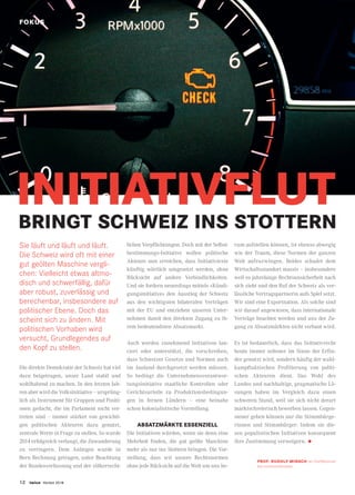 12 twice Herbst 2018
FOKUS
BRINGT SCHWEIZ INS STOTTERN
Sie läuft und läuft und läuft.
Die Schweiz wird oft mit einer
gut geölten Maschine vergli-
chen: Vielleicht etwas altmo-
disch und schwerfällig, dafür
aber robust, zuverlässig und
berechenbar, insbesondere auf
politischer Ebene. Doch das
scheint sich zu ändern. Mit
politischen Vorhaben wird
versucht, Grundlegendes auf
den Kopf zu stellen.
Die direkte Demokratie der Schweiz hat viel
dazu beigetragen, unser Land stabil und
wohlhabend zu machen. In den letzten Jah-
ren aber wird die Volksinitiative – ursprüng-
lich als Instrument für Gruppen und Positi-
onen gedacht, die im Parlament nicht ver-
treten sind – immer stärker von gewichti-
gen politischen Akteuren dazu genutzt,
zentrale Werte in Frage zu stellen. So wurde
2014 erfolgreich verlangt, die Zuwanderung
zu verringern. Dem Anliegen wurde in
Bern Rechnung getragen, unter Beachtung
der Bundesverfassung und der völkerrecht-
INITIATIVFLUT 	
lichen Verpflichtungen. Doch mit der Selbst-
bestimmungs-Initiative wollen politische
Akteure nun erreichen, dass Initiativtexte
künftig wörtlich umgesetzt werden, ohne
Rücksicht auf andere Verbindlichkeiten.
Und sie fordern neuerdings mittels «Kündi-
gungsinitiative» den Ausstieg der Schweiz
aus den wichtigsten bilateralen Verträgen
mit der EU und entziehen unseren Unter-
nehmen damit den direkten Zugang zu ih-
rem bedeutendsten Absatzmarkt.
Auch werden zunehmend Initiativen lan-
ciert oder unterstützt, die vorschreiben,
dass Schweizer Gesetze und Normen auch
im Ausland durchgesetzt werden müssen.
So bedingt die Unternehmensverantwor-
tungsinitiative staatliche Kontrollen oder
Gerichtsurteile zu Produktionsbedingun-
gen in fernen Ländern – eine beinahe
schon kolonialistische Vorstellung.
ABSATZMÄRKTE ESSENZIELL
Die Initiativen würden, wenn sie denn eine
Mehrheit finden, die gut geölte Maschine
mehr als nur ins Stottern bringen. Die Vor-
stellung, dass wir unsere Rechtsnormen
ohne jede Rücksicht auf die Welt um uns he-
rum aufstellen können, ist ebenso abwegig
wie der Traum, diese Normen der ganzen
Welt aufzuzwingen. Beides schadet dem
Wirtschaftsstandort massiv – insbesondere
weil es jahrelange Rechtsunsicherheit nach
sich zieht und den Ruf der Schweiz als ver-
lässliche Vertragspartnerin aufs Spiel setzt.
Wir sind eine Exportnation. Als solche sind
wir darauf angewiesen, dass internationale
Verträge beachtet werden und uns der Zu-
gang zu Absatzmärkten nicht verbaut wird.
Es ist bedauerlich, dass das Initiativrecht
heute immer seltener im Sinne der Erfin-
der genutzt wird, sondern häufig der wahl-
kampftaktischen Profilierung von politi-
schen Akteuren dient. Das Wohl des
Landes und nachhaltige, pragmatische Lö-
sungen haben im Vergleich dazu einen
schweren Stand, weil sie sich nicht derart
marktschreierisch bewerben lassen. Gegen-
steuer geben können nur die Stimmbürge-
rinnen und Stimmbürger: Indem sie die-
sen populistischen Initiativen konsequent
ihre Zustimmung verweigern. •
PROF. RUDOLF MINSCH ist Chefökonom
bei economiesuisse.
 